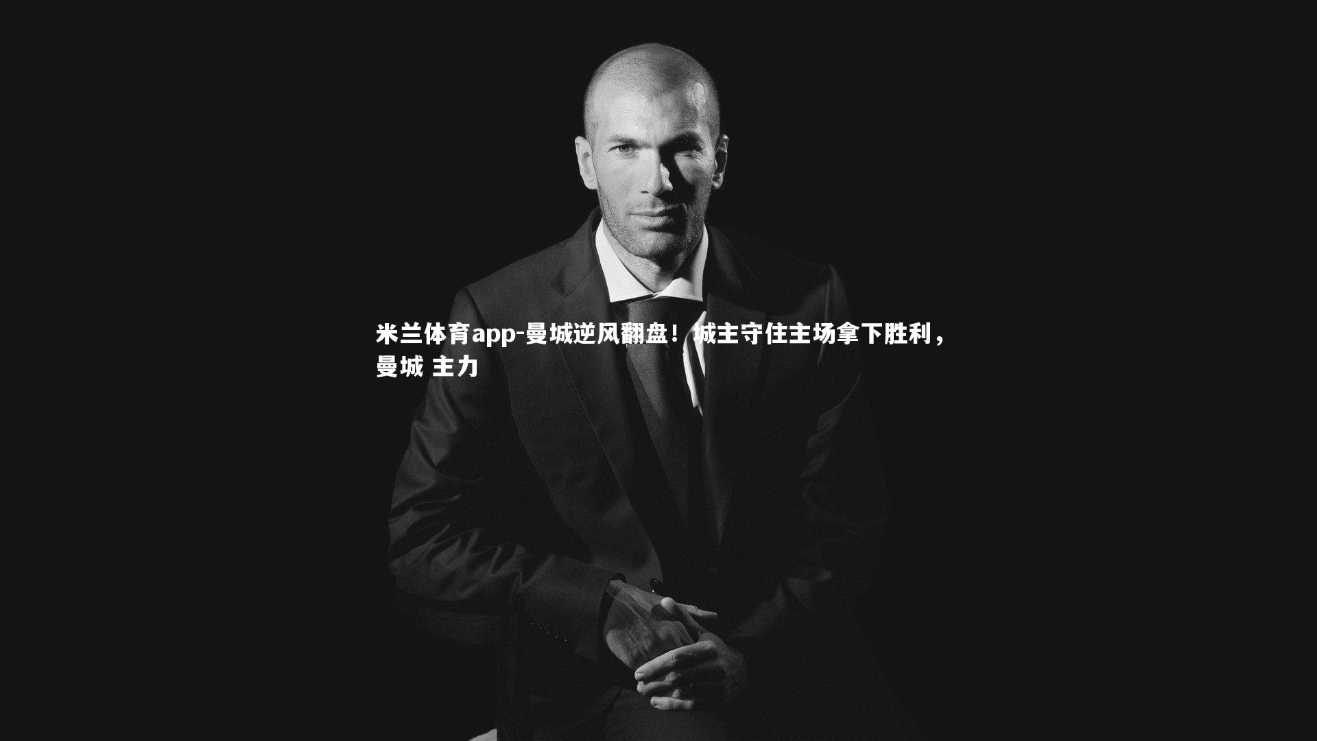 曼城逆风翻盘！城主守住主场拿下胜利，曼城 主力