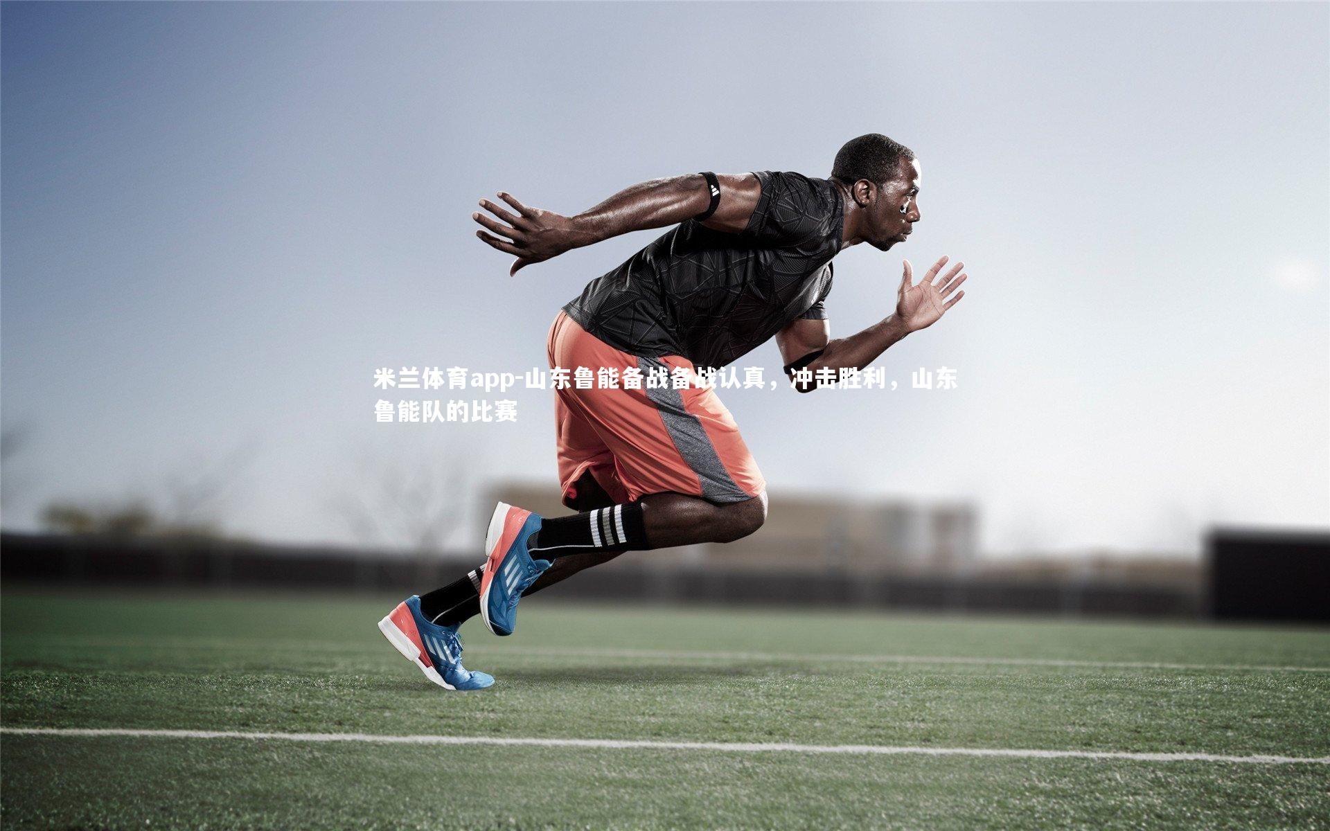 米兰体育app-山东鲁能备战备战认真，冲击胜利，山东鲁能队的比赛