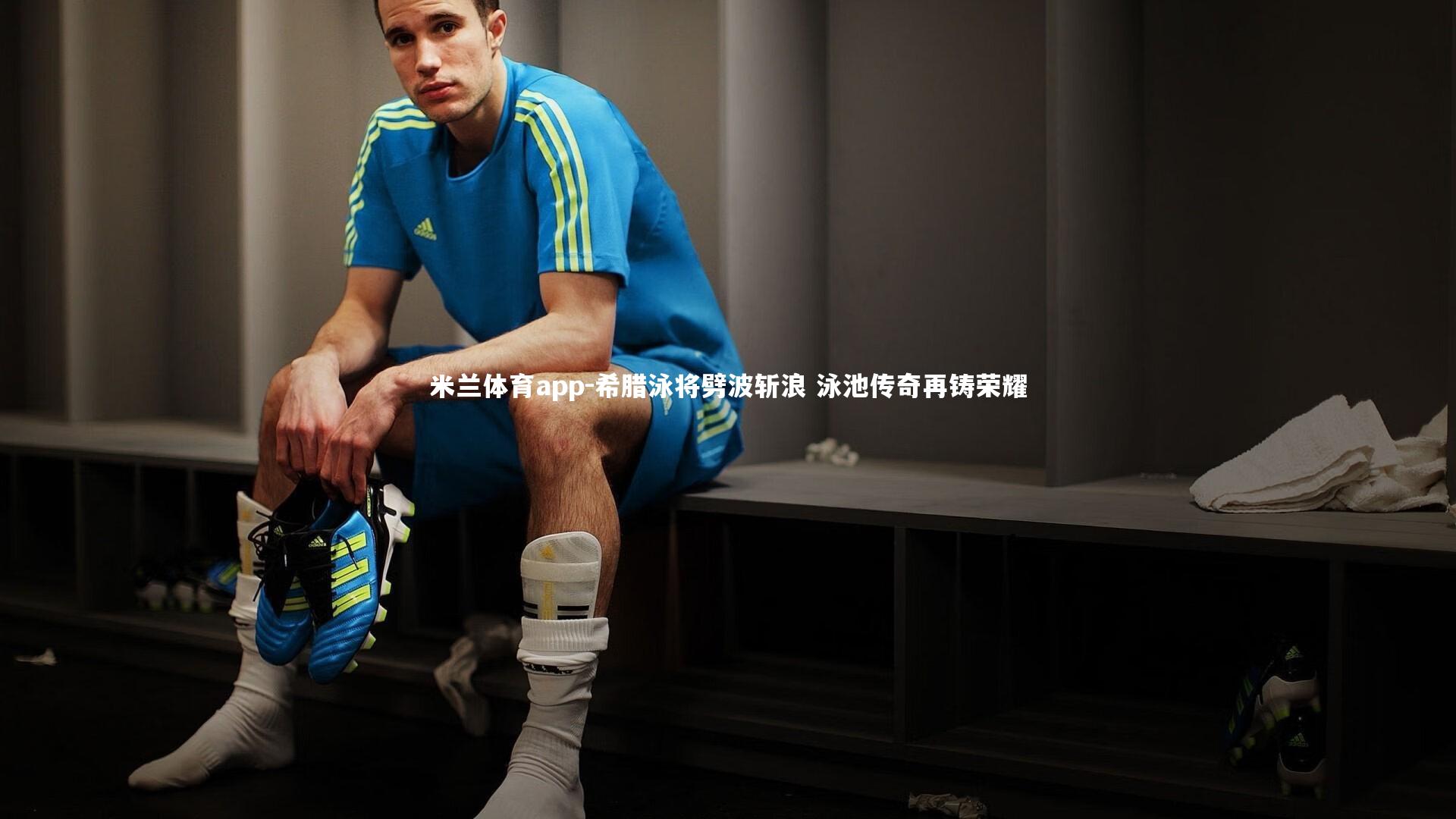 米兰体育app-希腊泳将劈波斩浪 泳池传奇再铸荣耀