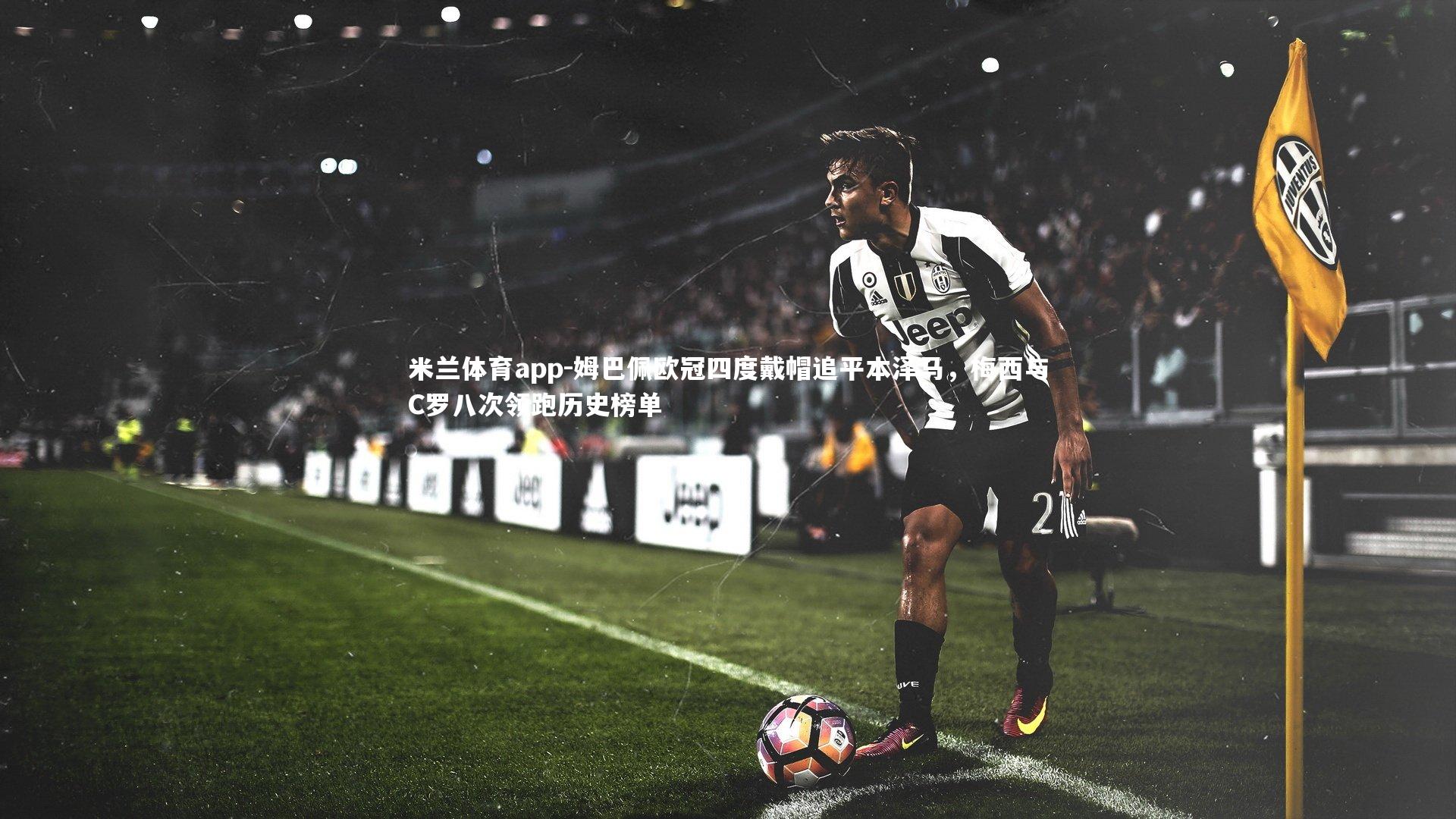 姆巴佩欧冠四度戴帽追平本泽马,梅西与C罗八次领跑历史榜单