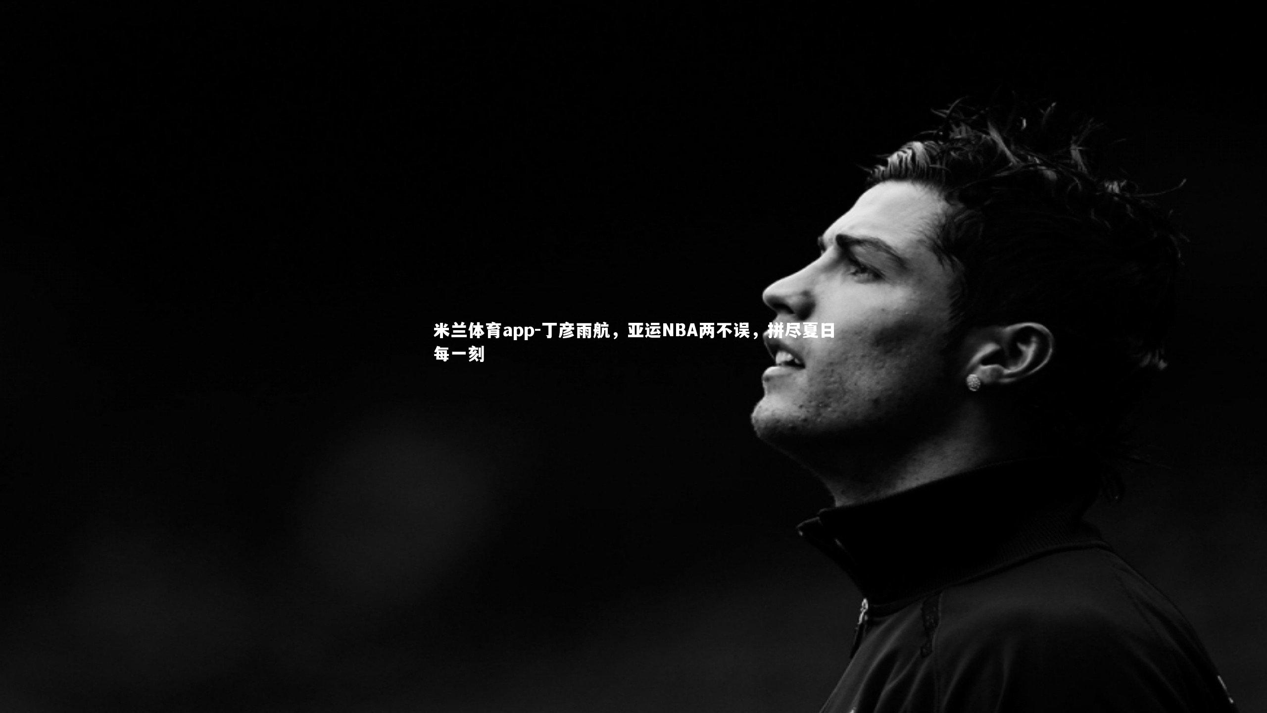 丁彦雨航,亚运NBA两不误,拼尽夏日每一刻